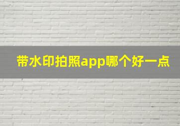 带水印拍照app哪个好一点