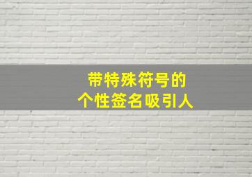 带特殊符号的个性签名吸引人