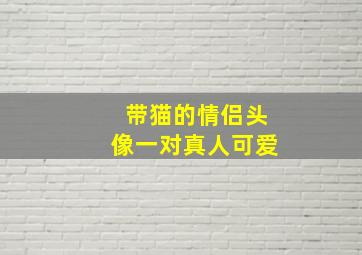 带猫的情侣头像一对真人可爱