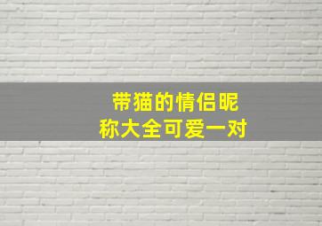 带猫的情侣昵称大全可爱一对