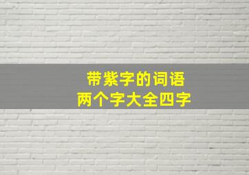 带紫字的词语两个字大全四字