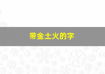 带金土火的字