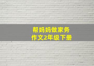 帮妈妈做家务作文2年级下册