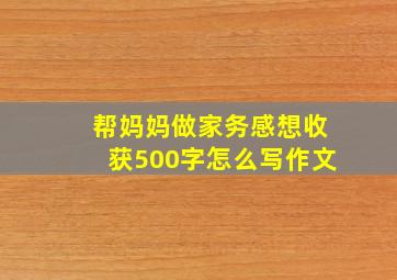 帮妈妈做家务感想收获500字怎么写作文