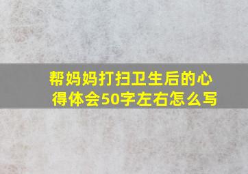 帮妈妈打扫卫生后的心得体会50字左右怎么写