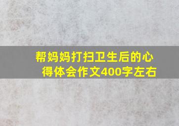 帮妈妈打扫卫生后的心得体会作文400字左右