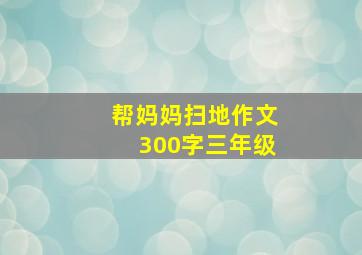 帮妈妈扫地作文300字三年级