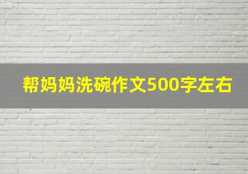 帮妈妈洗碗作文500字左右