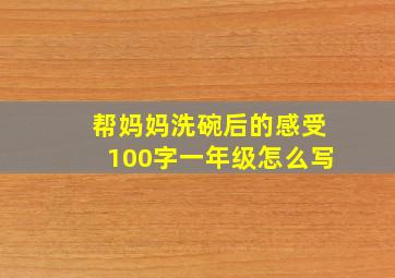 帮妈妈洗碗后的感受100字一年级怎么写