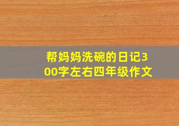 帮妈妈洗碗的日记300字左右四年级作文