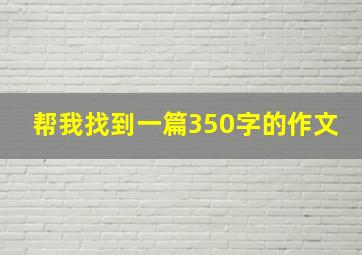 帮我找到一篇350字的作文