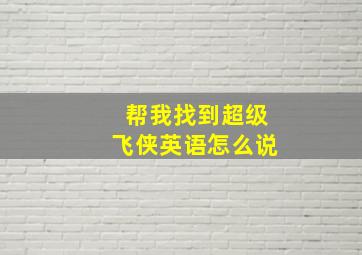 帮我找到超级飞侠英语怎么说