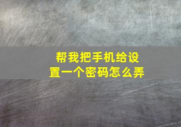 帮我把手机给设置一个密码怎么弄