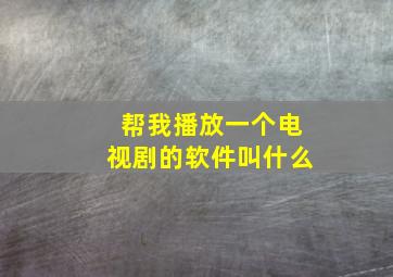 帮我播放一个电视剧的软件叫什么