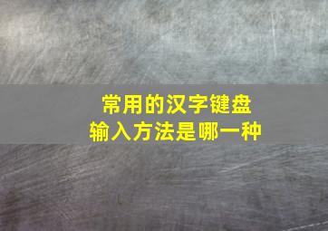 常用的汉字键盘输入方法是哪一种