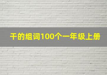 干的组词100个一年级上册