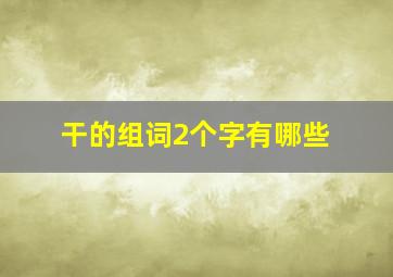 干的组词2个字有哪些