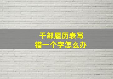 干部履历表写错一个字怎么办