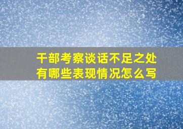 干部考察谈话不足之处有哪些表现情况怎么写