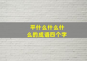 平什么什么什么的成语四个字