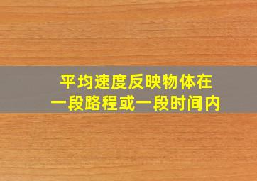 平均速度反映物体在一段路程或一段时间内