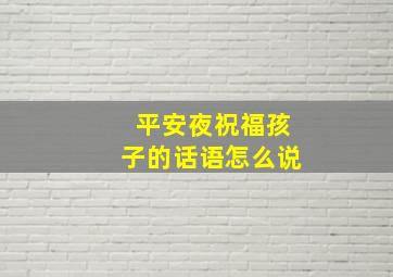 平安夜祝福孩子的话语怎么说