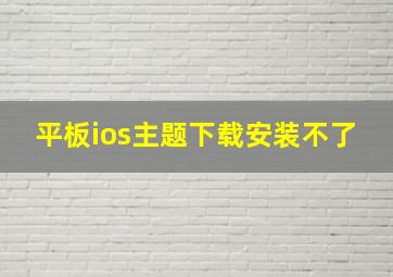 平板ios主题下载安装不了