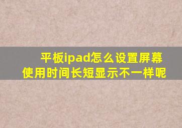 平板ipad怎么设置屏幕使用时间长短显示不一样呢