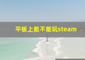 平板上能不能玩steam