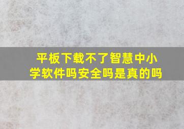 平板下载不了智慧中小学软件吗安全吗是真的吗