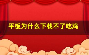 平板为什么下载不了吃鸡