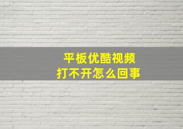 平板优酷视频打不开怎么回事