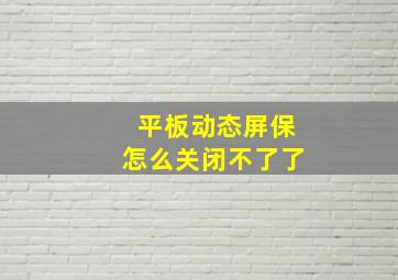 平板动态屏保怎么关闭不了了