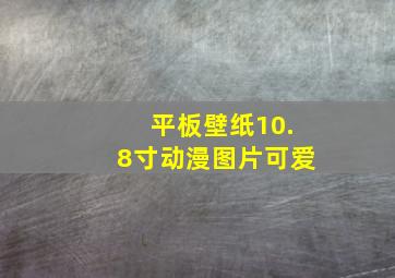 平板壁纸10.8寸动漫图片可爱