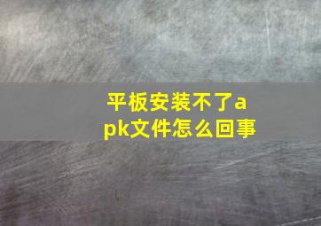 平板安装不了apk文件怎么回事