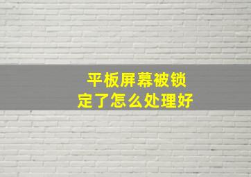 平板屏幕被锁定了怎么处理好