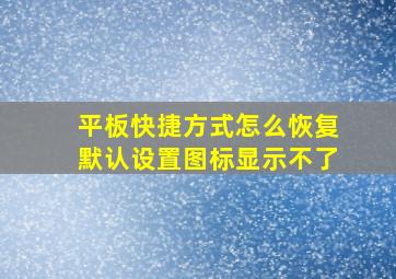 平板快捷方式怎么恢复默认设置图标显示不了