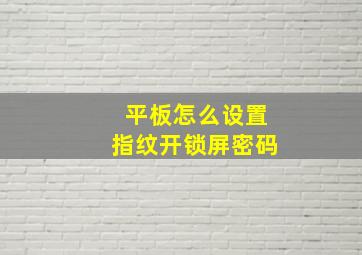 平板怎么设置指纹开锁屏密码