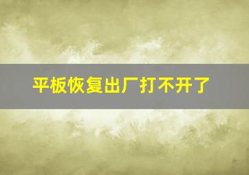 平板恢复出厂打不开了