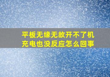 平板无缘无故开不了机充电也没反应怎么回事