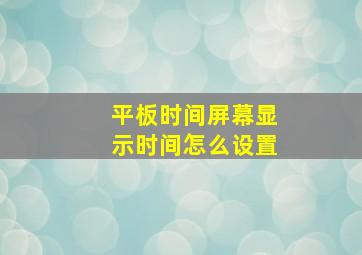 平板时间屏幕显示时间怎么设置