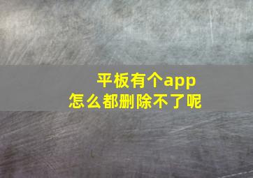 平板有个app怎么都删除不了呢