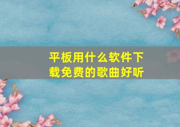 平板用什么软件下载免费的歌曲好听