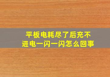 平板电耗尽了后充不进电一闪一闪怎么回事