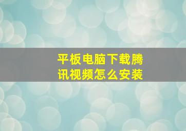 平板电脑下载腾讯视频怎么安装