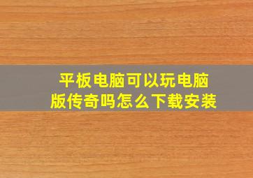 平板电脑可以玩电脑版传奇吗怎么下载安装