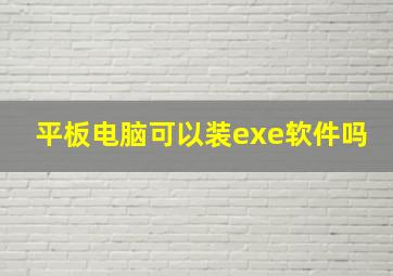 平板电脑可以装exe软件吗