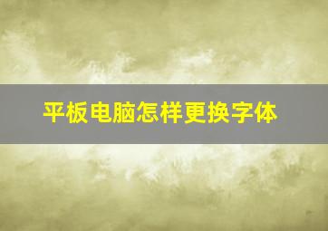 平板电脑怎样更换字体