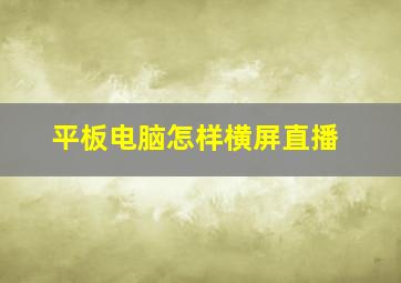 平板电脑怎样横屏直播