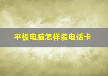 平板电脑怎样装电话卡